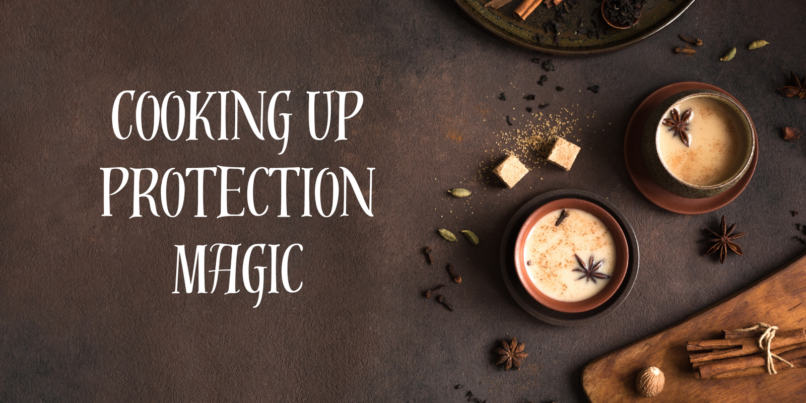 Image of prepared masala chai on a dark brown table, surrounded by the whole spices used to make it. Text reads: cooking up protection magic.